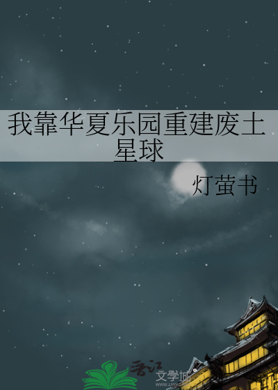 我靠华夏乐园重建废土星球